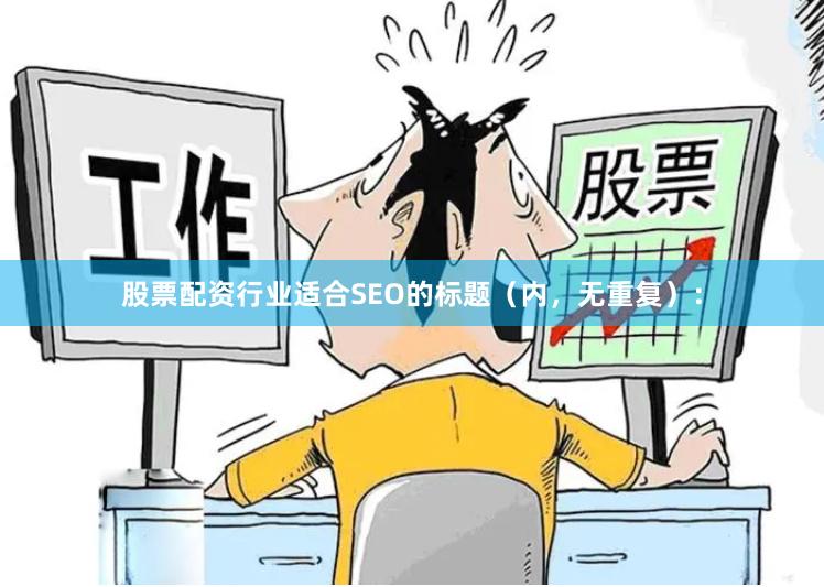 股票配资行业适合SEO的标题（内，无重复）：