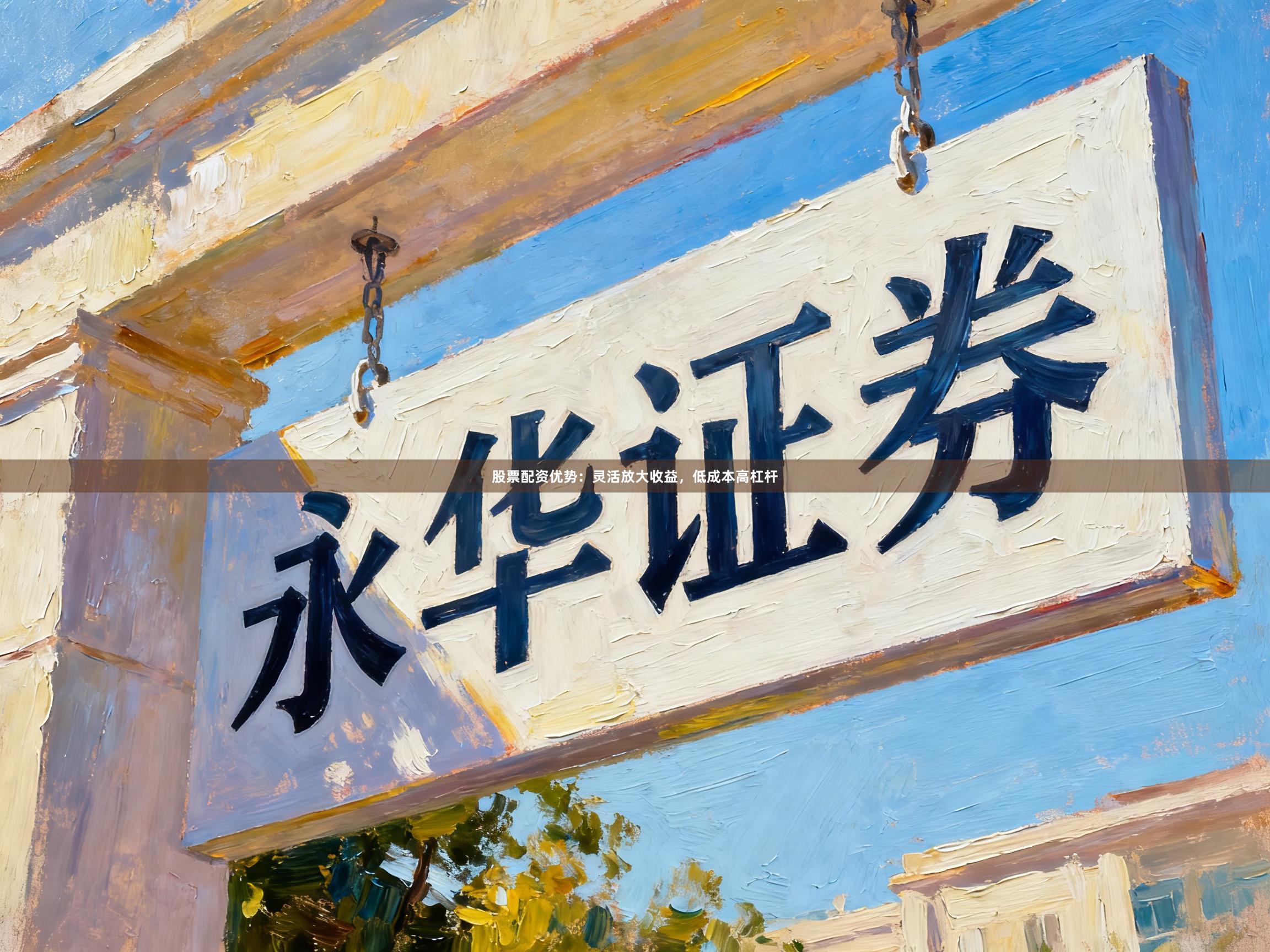 股票配资优势：灵活放大收益，低成本高杠杆