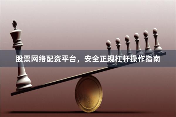 股票网络配资平台，安全正规杠杆操作指南