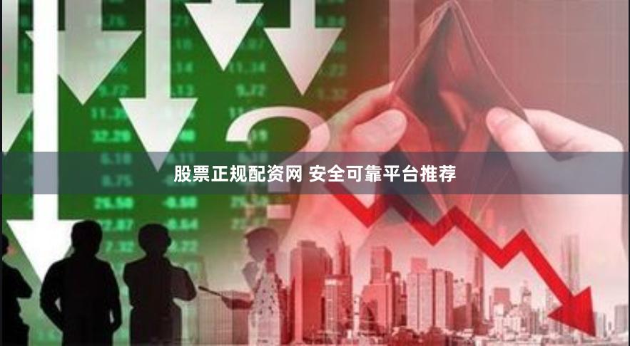 股票正规配资网 安全可靠平台推荐