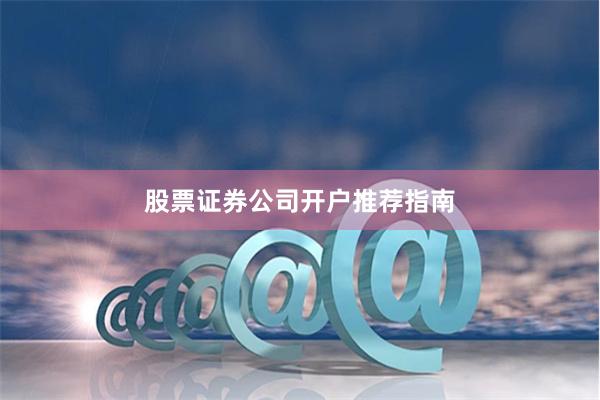 股票证券公司开户推荐指南