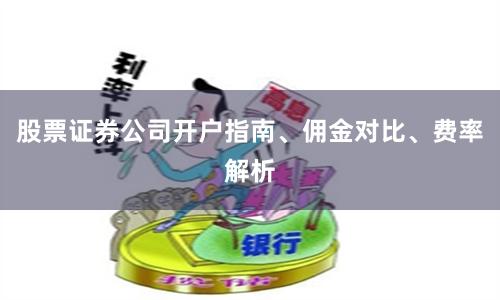股票证券公司开户指南、佣金对比、费率解析
