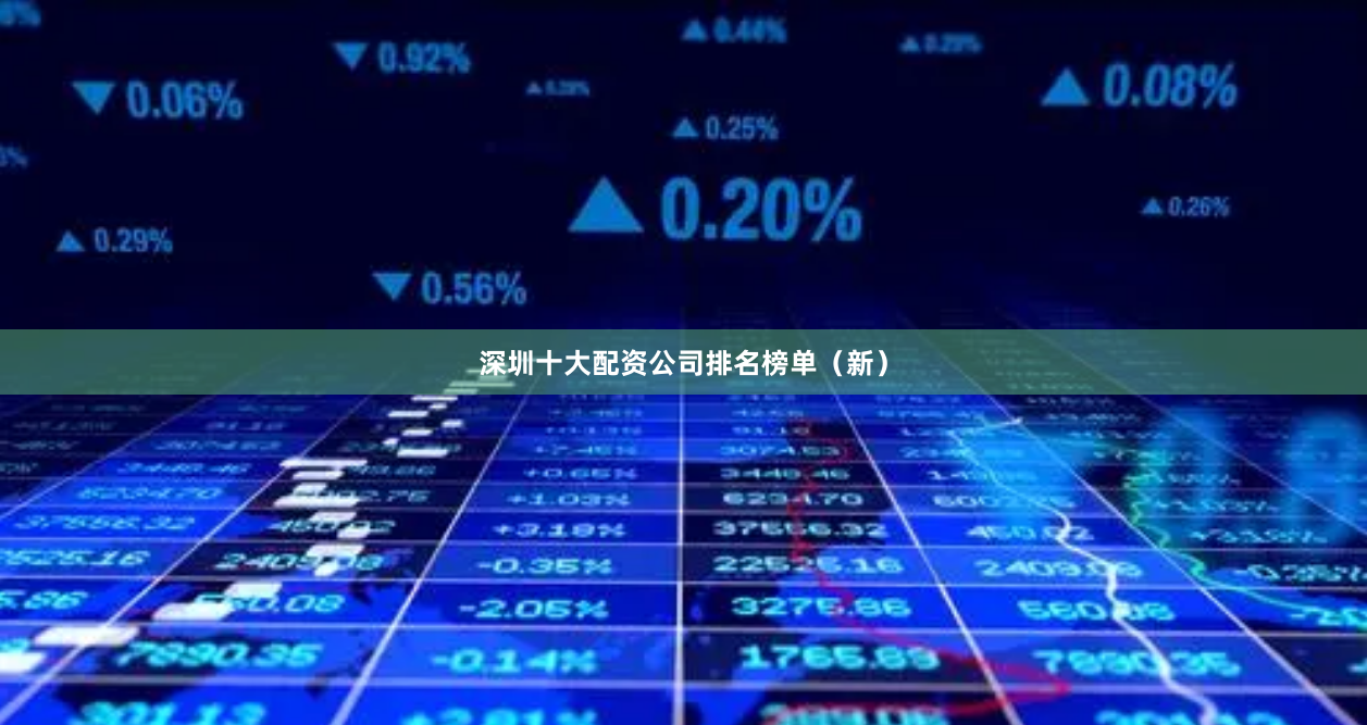 深圳十大配资公司排名榜单（新）