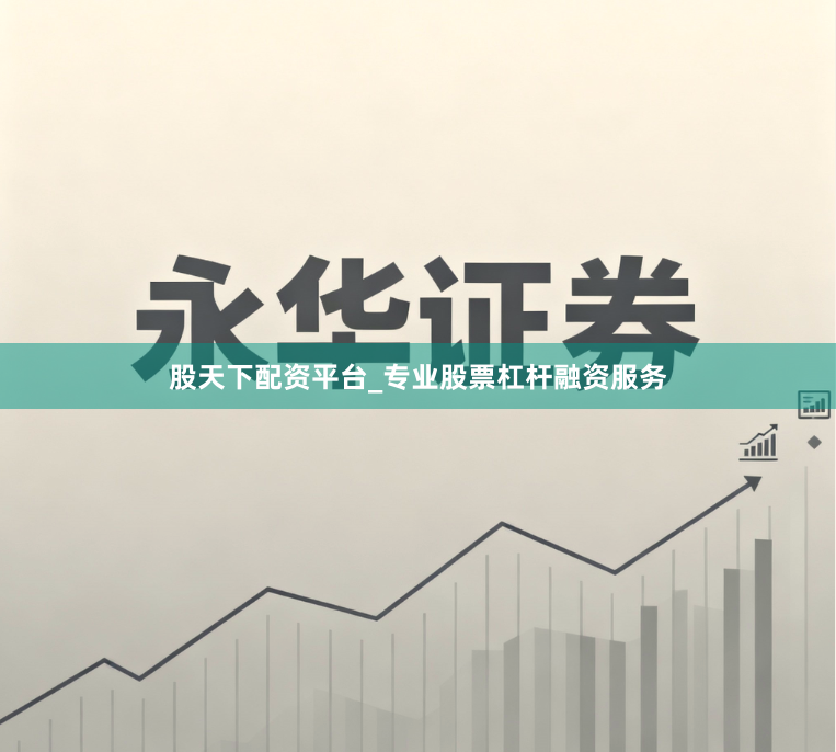 股天下配资平台_专业股票杠杆融资服务